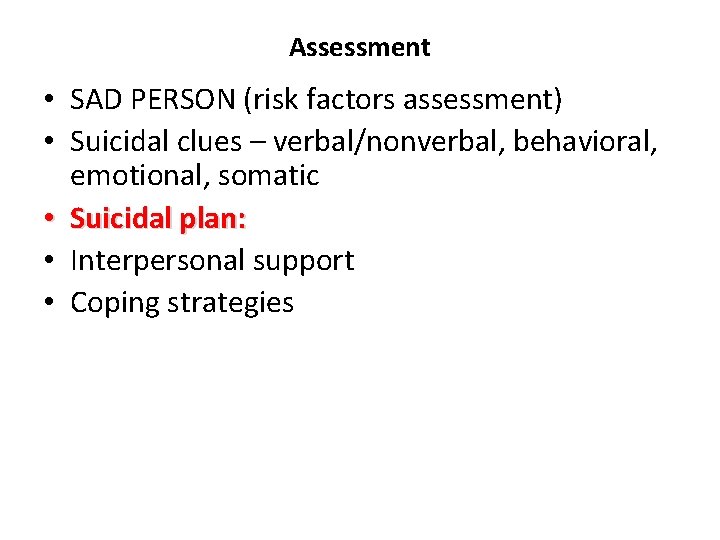 Assessment • SAD PERSON (risk factors assessment) • Suicidal clues – verbal/nonverbal, behavioral, emotional,