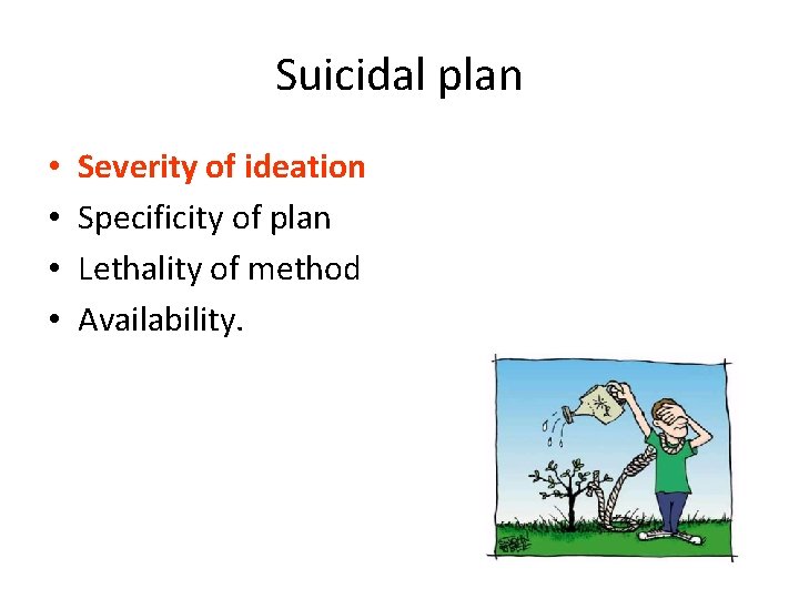 Suicidal plan • • Severity of ideation Specificity of plan Lethality of method Availability.