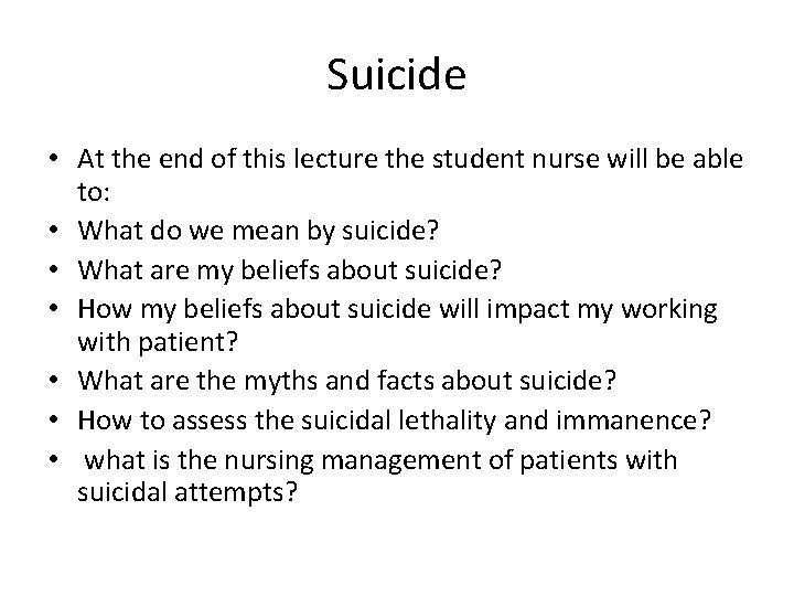 Suicide • At the end of this lecture the student nurse will be able