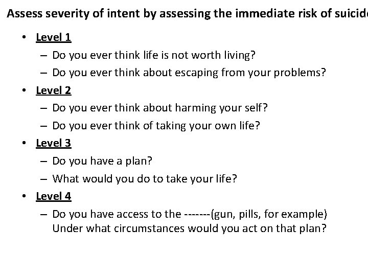 Assess severity of intent by assessing the immediate risk of suicide • Level 1