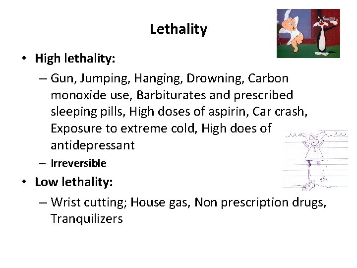 Lethality • High lethality: – Gun, Jumping, Hanging, Drowning, Carbon monoxide use, Barbiturates and