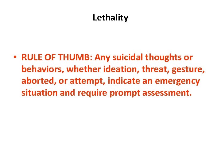 Lethality • RULE OF THUMB: Any suicidal thoughts or behaviors, whether ideation, threat, gesture,