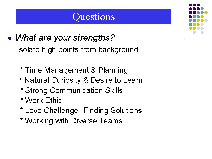 Questions l What are your strengths? Isolate high points from background * Time Management