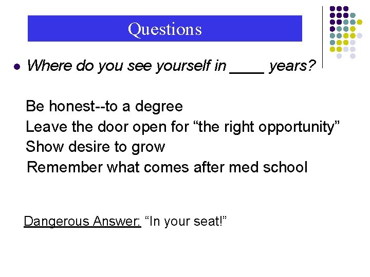 Questions l Where do you see yourself in ____ years? Be honest--to a degree