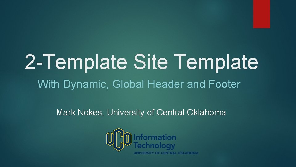 2 -Template Site Template With Dynamic, Global Header and Footer Mark Nokes, University of