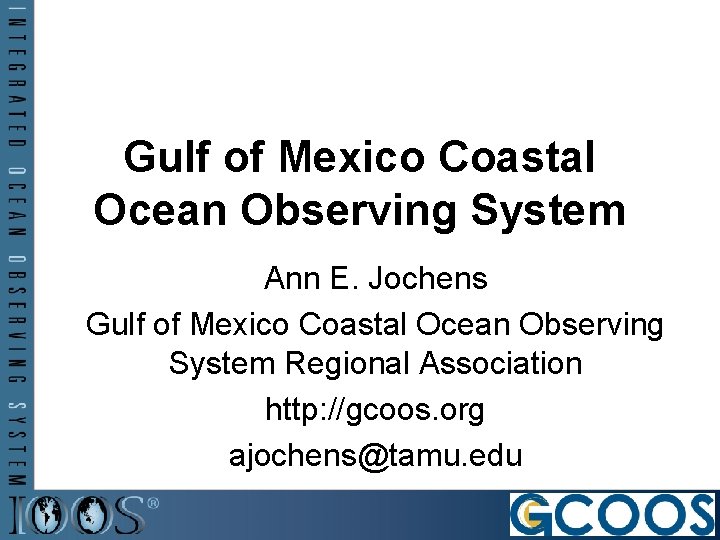 Gulf of Mexico Coastal Ocean Observing System Ann E. Jochens Gulf of Mexico Coastal