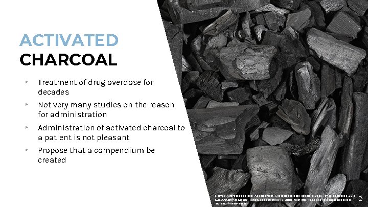 ACTIVATED CHARCOAL ▸ Treatment of drug overdose for decades ▸ Not very many studies ACTIVATED CHARCOAL ▸ Treatment of drug overdose for decades ▸ Not very many studies