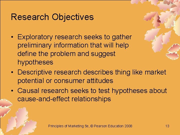 Research Objectives • Exploratory research seeks to gather preliminary information that will help define