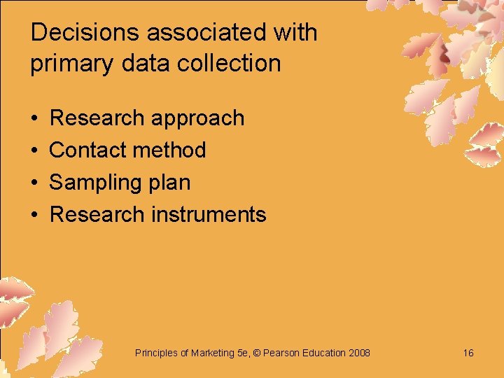 Decisions associated with primary data collection • • Research approach Contact method Sampling plan