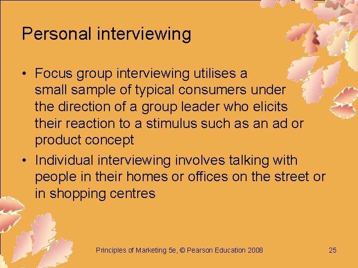 Personal interviewing • Focus group interviewing utilises a small sample of typical consumers under