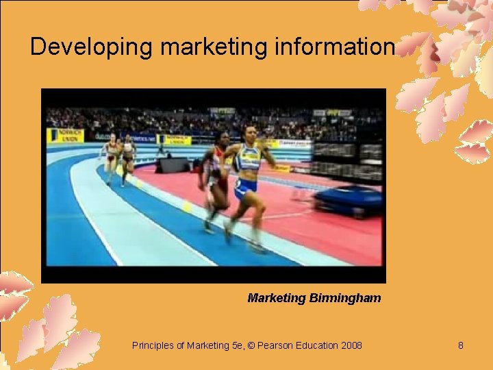 Developing marketing information Marketing Birmingham Principles of Marketing 5 e, © Pearson Education 2008