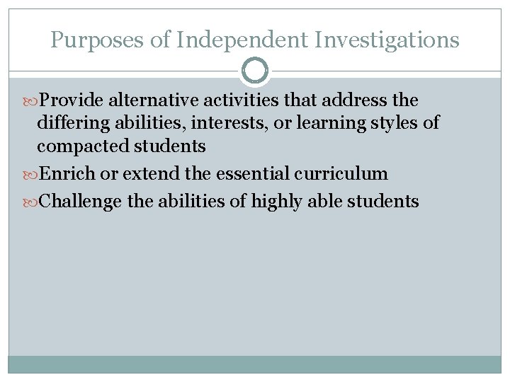 Purposes of Independent Investigations Provide alternative activities that address the differing abilities, interests, or