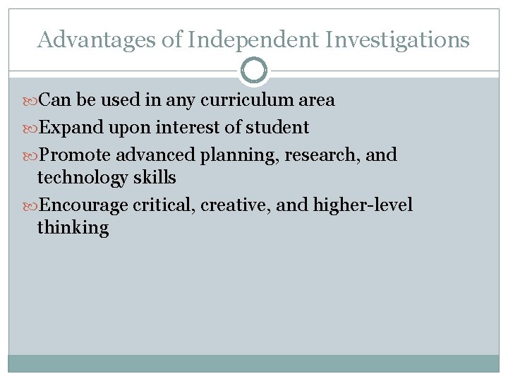 Advantages of Independent Investigations Can be used in any curriculum area Expand upon interest