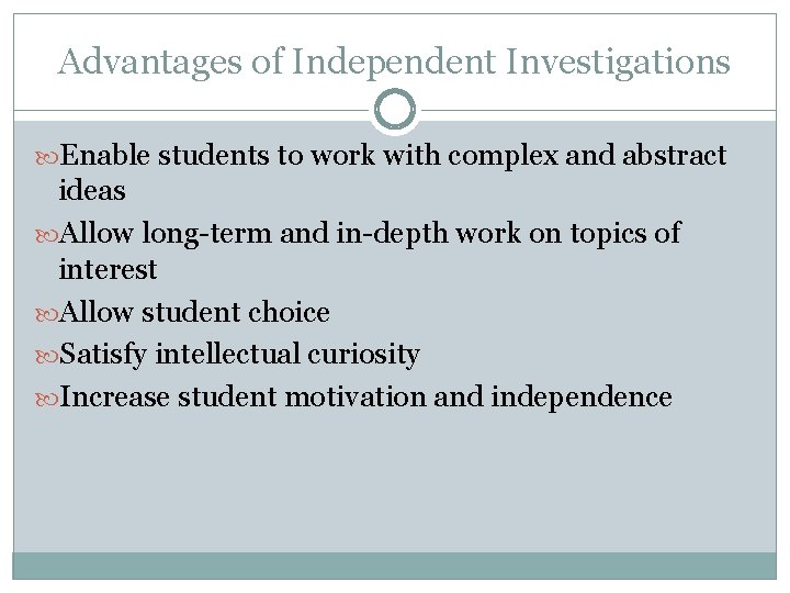 Advantages of Independent Investigations Enable students to work with complex and abstract ideas Allow