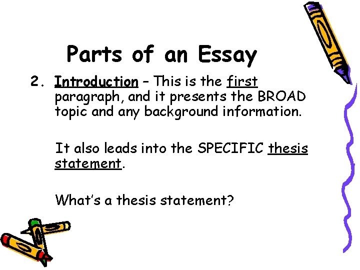 Parts of an Essay 2. Introduction – This is the first paragraph, and it