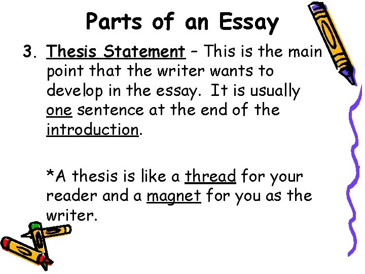 Parts of an Essay 3. Thesis Statement – This is the main point that