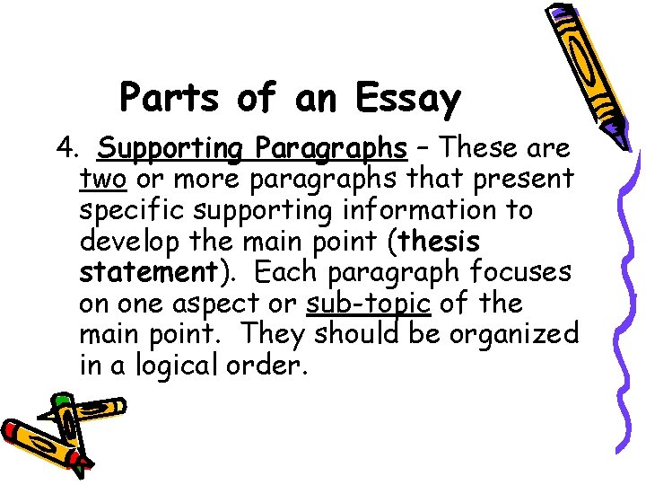 Parts of an Essay 4. Supporting Paragraphs – These are two or more paragraphs
