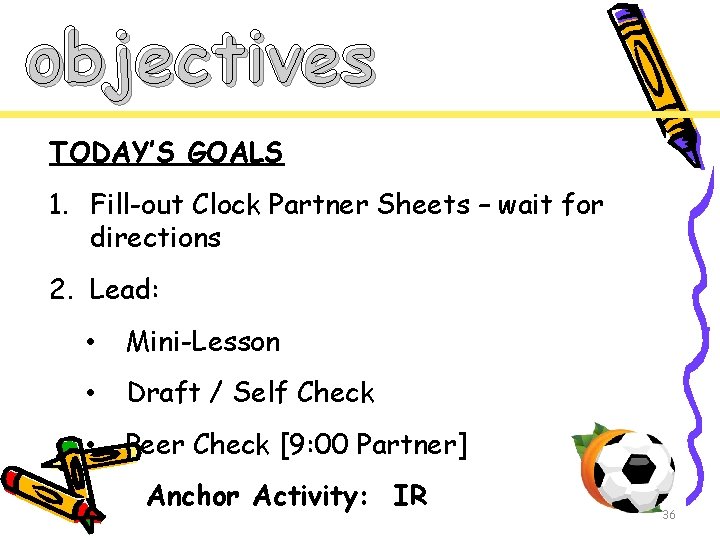 objectives TODAY’S GOALS 1. Fill-out Clock Partner Sheets – wait for directions 2. Lead: