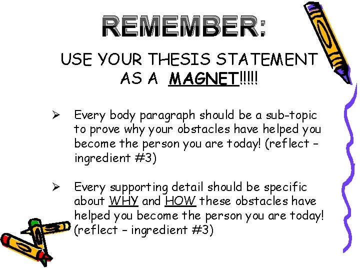 REMEMBER: USE YOUR THESIS STATEMENT AS A MAGNET!!!!! Ø Every body paragraph should be