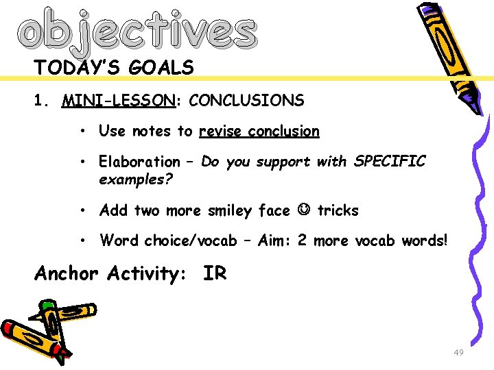 objectives TODAY’S GOALS 1. MINI-LESSON: CONCLUSIONS • Use notes to revise conclusion • Elaboration