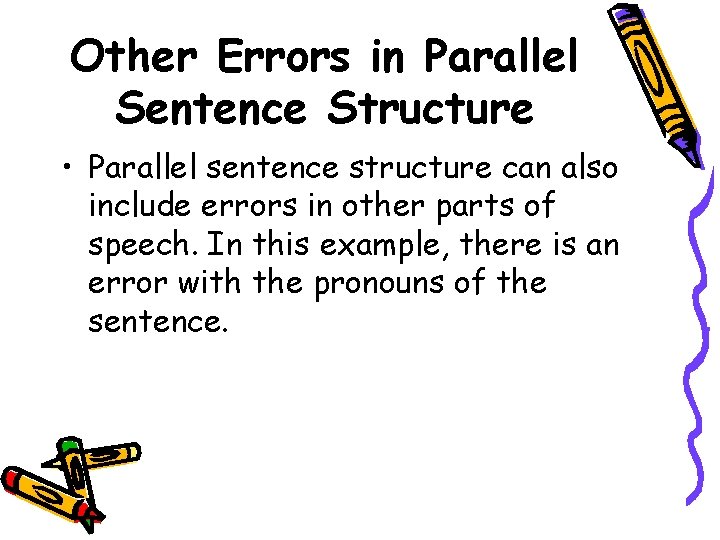 Other Errors in Parallel Sentence Structure • Parallel sentence structure can also include errors