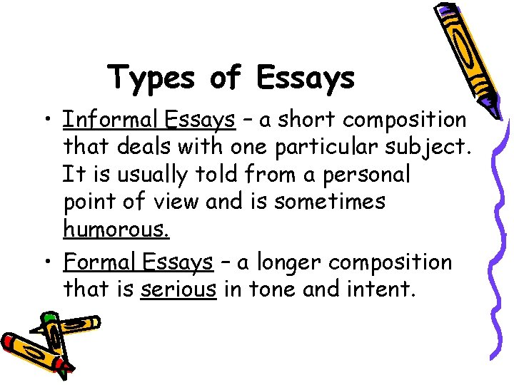 Types of Essays • Informal Essays – a short composition that deals with one