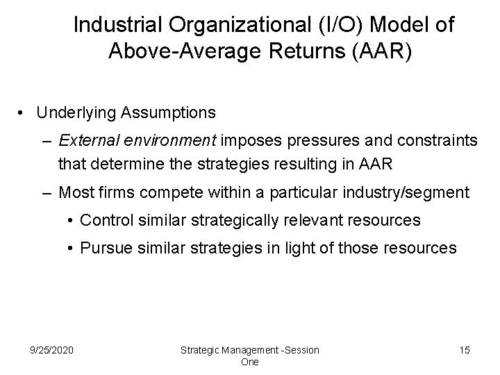 Industrial Organizational (I/O) Model of Above-Average Returns (AAR) • Underlying Assumptions – External environment