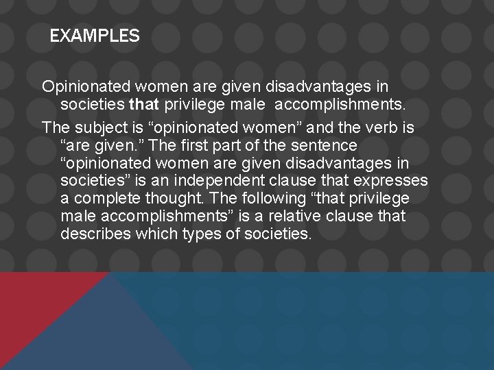 EXAMPLES Opinionated women are given disadvantages in societies that privilege male accomplishments. The subject