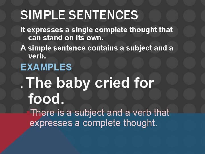 SIMPLE SENTENCES It expresses a single complete thought that can stand on its own.