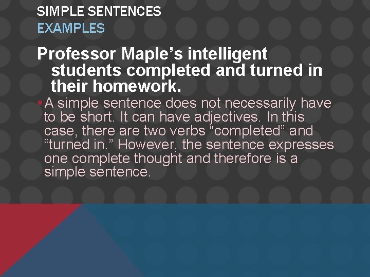 SIMPLE SENTENCES EXAMPLES Professor Maple’s intelligent students completed and turned in their homework. §A