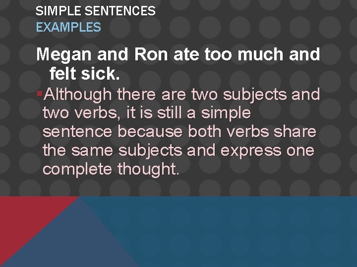 SIMPLE SENTENCES EXAMPLES Megan and Ron ate too much and felt sick. §Although there