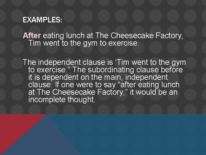 EXAMPLES: After eating lunch at The Cheesecake Factory, Tim went to the gym to