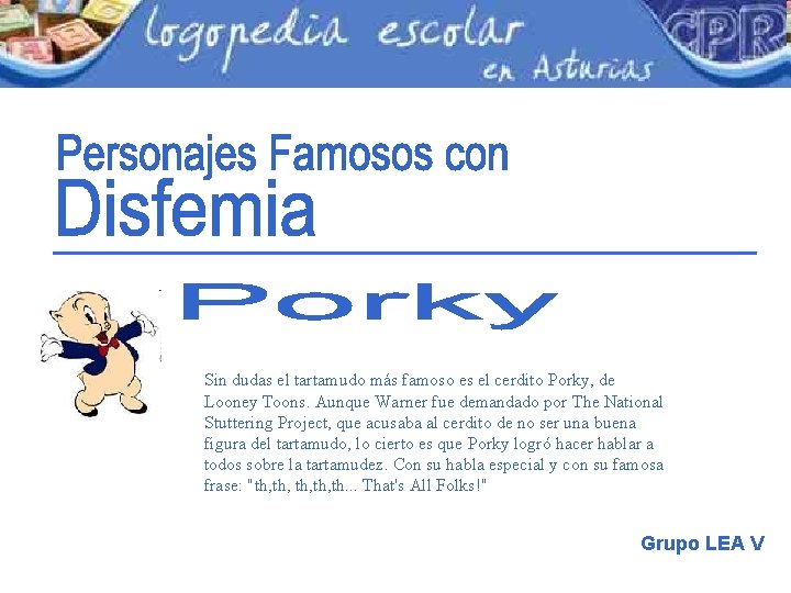 Sin dudas el tartamudo más famoso es el cerdito Porky, de Looney Toons. Aunque