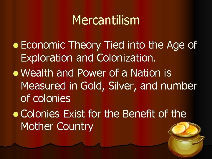 Mercantilism l Economic Theory Tied into the Age of Exploration and Colonization. l Wealth
