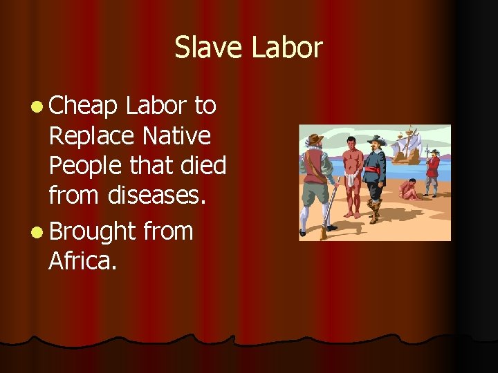 Slave Labor l Cheap Labor to Replace Native People that died from diseases. l