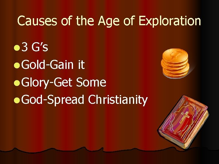 Causes of the Age of Exploration l 3 G’s l Gold-Gain it l Glory-Get