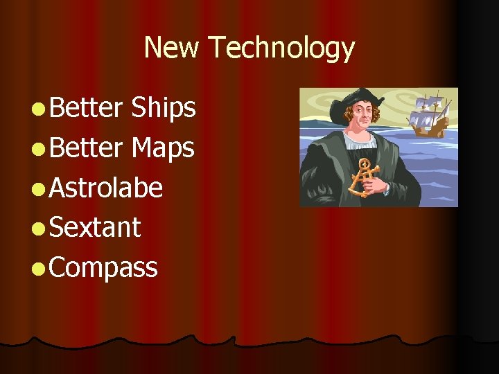 New Technology l Better Ships l Better Maps l Astrolabe l Sextant l Compass