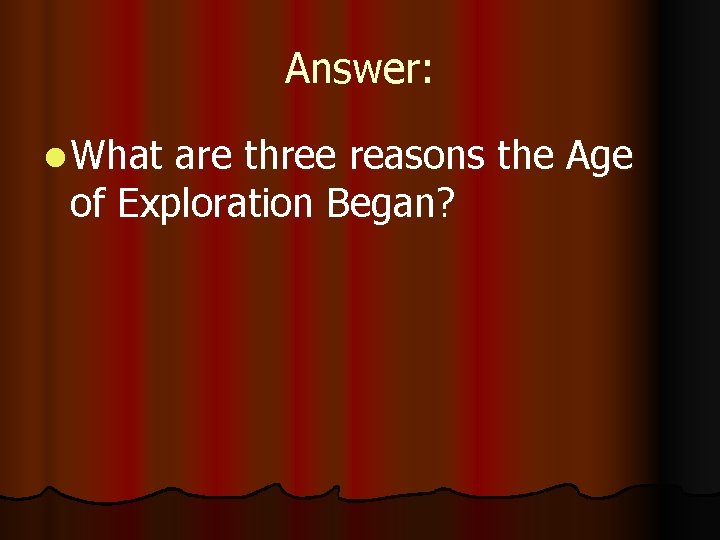 Answer: l What are three reasons the Age of Exploration Began? 