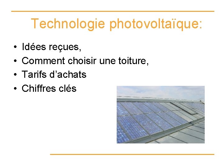 Technologie photovoltaïque: • • Idées reçues, Comment choisir une toiture, Tarifs d’achats Chiffres clés