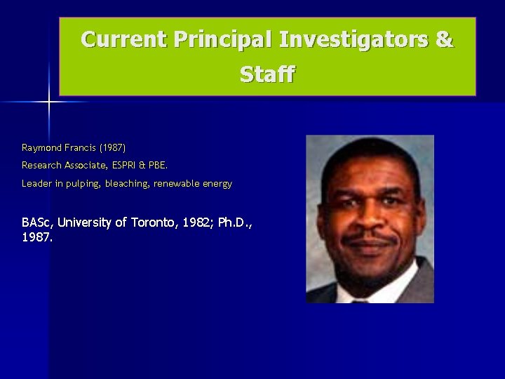 Current Principal Investigators & Staff Raymond Francis (1987) Research Associate, ESPRI & PBE. Leader