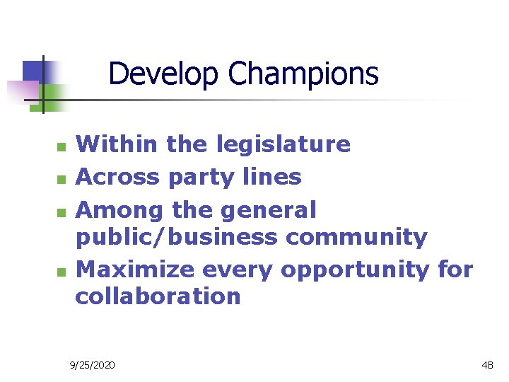 Develop Champions n n Within the legislature Across party lines Among the general public/business