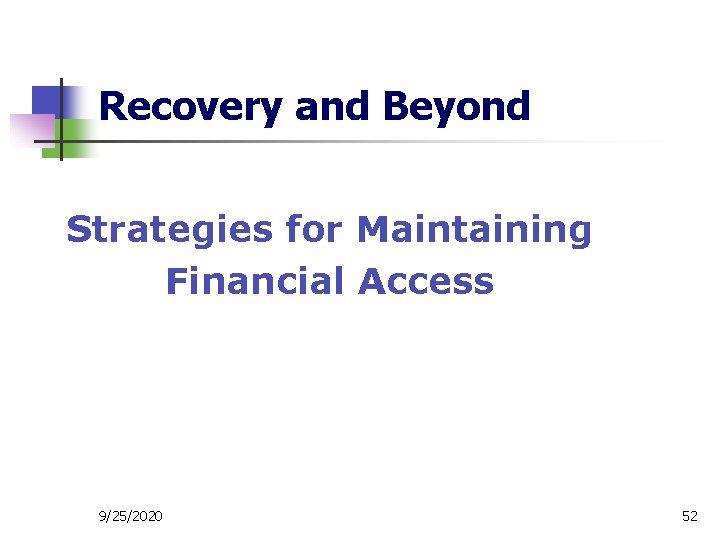 Recovery and Beyond Strategies for Maintaining Financial Access 9/25/2020 52 