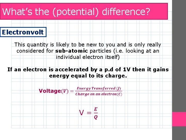 What’s the (potential) difference? Electronvolt This quantity is likely to be new to you What’s the (potential) difference? Electronvolt This quantity is likely to be new to you