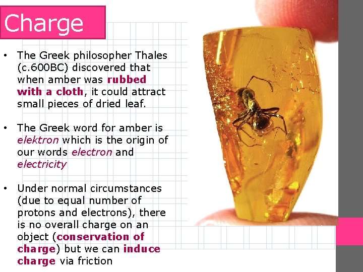 Charge • The Greek philosopher Thales (c. 600 BC) discovered that when amber was Charge • The Greek philosopher Thales (c. 600 BC) discovered that when amber was