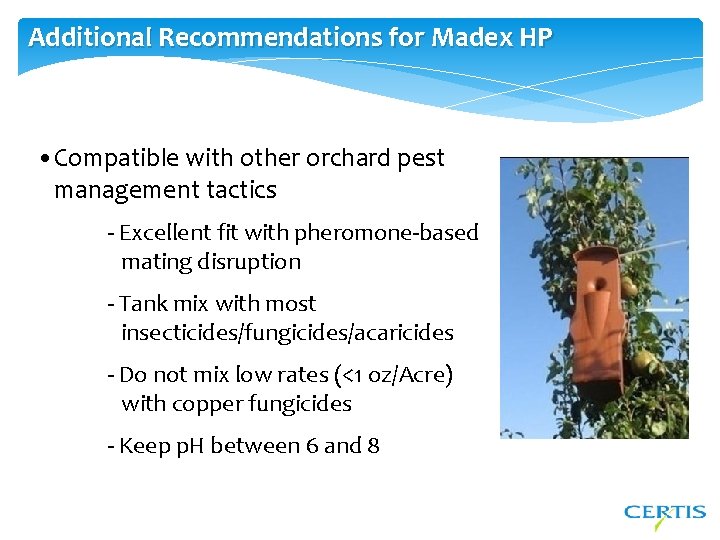 Additional Recommendations for Madex HP • Compatible with other orchard pest management tactics -