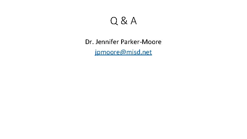 Q&A Dr. Jennifer Parker‐Moore jpmoore@misd. net 