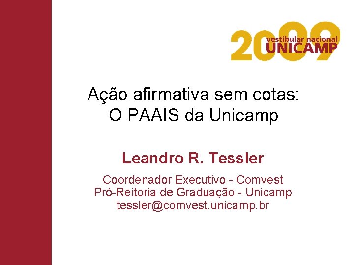 Ação afirmativa sem cotas: O PAAIS da Unicamp Leandro R. Tessler Coordenador Executivo -