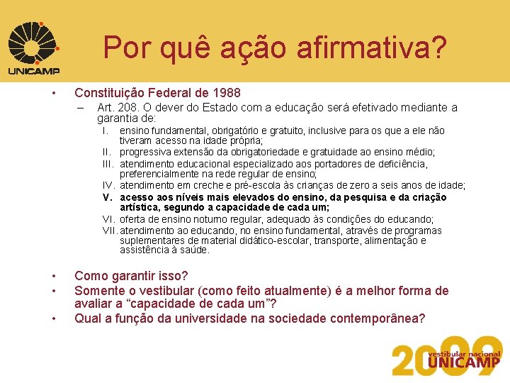 Por quê ação afirmativa? • Constituição Federal de 1988 – Art. 208. O dever