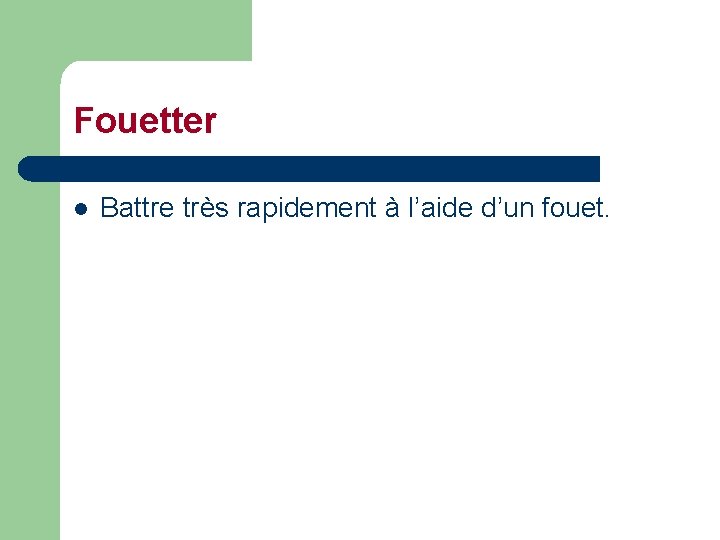 Fouetter l Battre très rapidement à l’aide d’un fouet. 