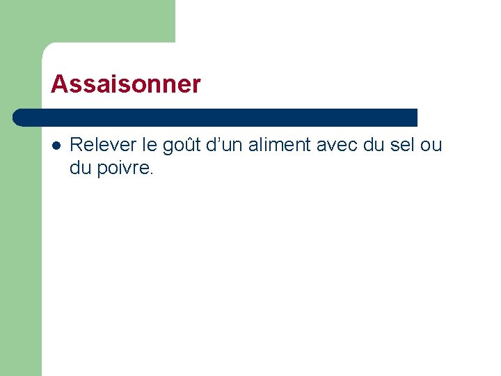 Assaisonner l Relever le goût d’un aliment avec du sel ou du poivre. 